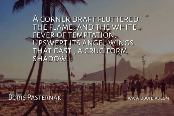 Boris Pasternak Quote About Angel, Cast, Corner, Draft, Fever: A Corner Draft Fluttered The...