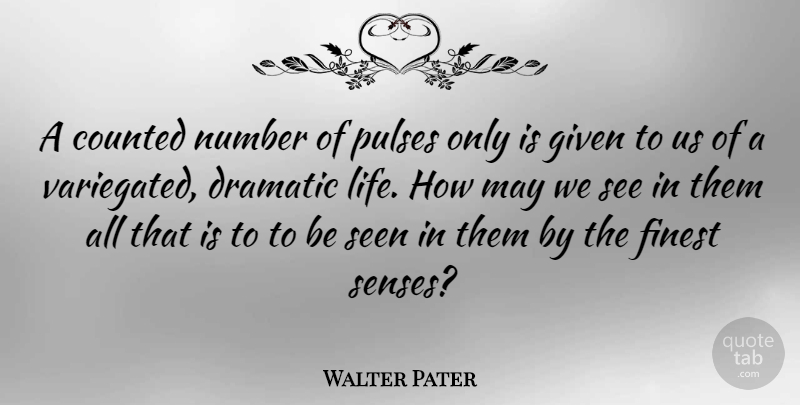Walter Pater Quote About Dramatic Life, Numbers, May: A Counted Number Of Pulses...