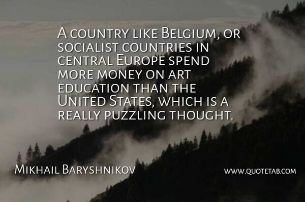 Mikhail Baryshnikov Quote About Country, Art, Socialist Countries: A Country Like Belgium Or...
