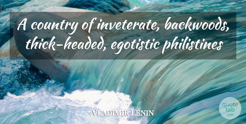 Vladimir Lenin Quote About Country, Backwoods, Philistines: A Country Of Inveterate Backwoods...