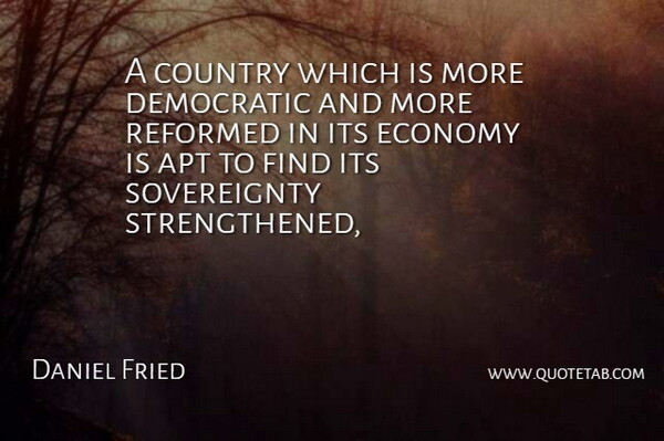 Daniel Fried Quote About Apt, Country, Democratic, Economy: A Country Which Is More...