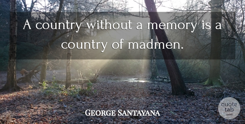 George Santayana Quote About Country, Memories, History: A Country Without A Memory...