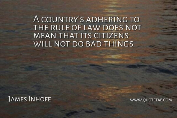James Inhofe Quote About Country, Mean, Law: A Countrys Adhering To The...