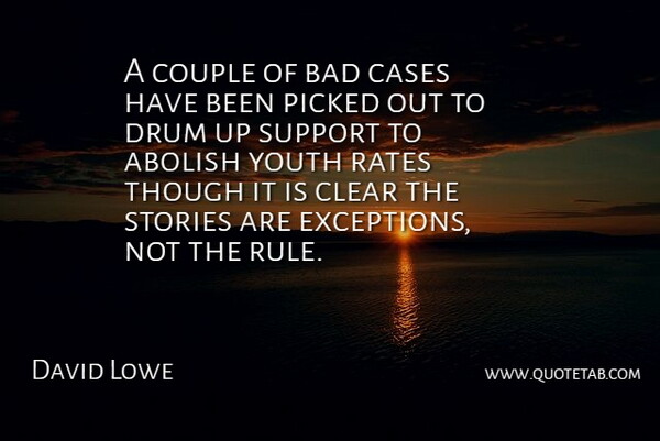 David Lowe Quote About Abolish, Bad, Cases, Clear, Couple: A Couple Of Bad Cases...