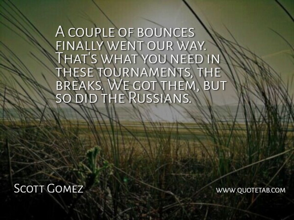 Scott Gomez Quote About Couple, Finally: A Couple Of Bounces Finally...