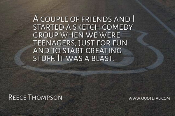 Reece Thompson Quote About Couple, Creating, Group, Sketch: A Couple Of Friends And...