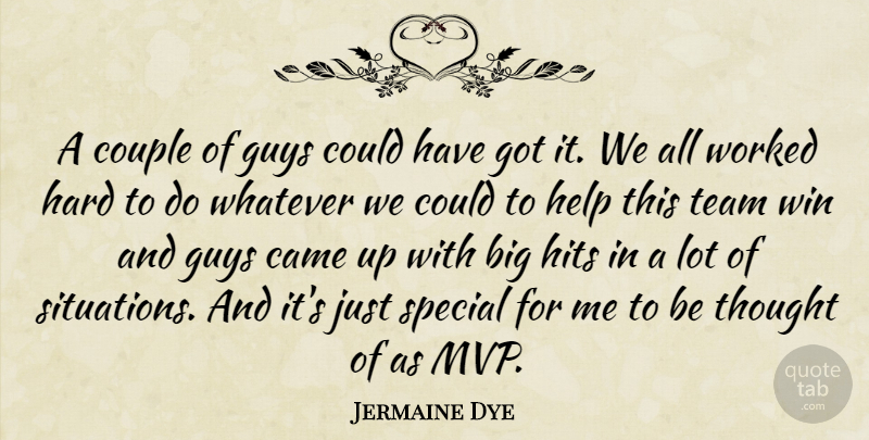 Jermaine Dye Quote About Came, Couple, Guys, Hard, Help: A Couple Of Guys Could...