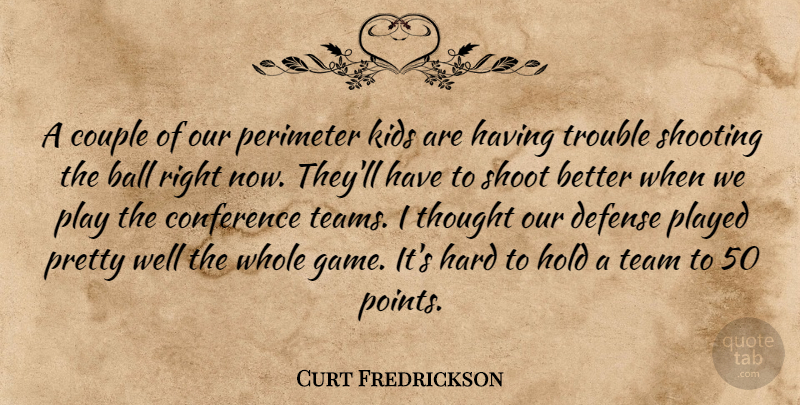 Curt Fredrickson Quote About Ball, Conference, Couple, Defense, Hard: A Couple Of Our Perimeter...