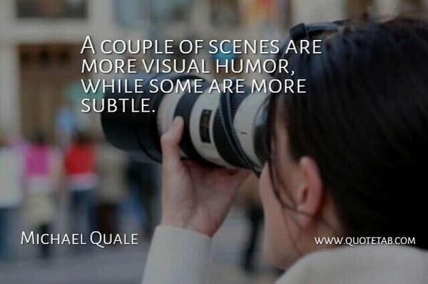 Michael Quale Quote About Couple, Scenes, Visual: A Couple Of Scenes Are...