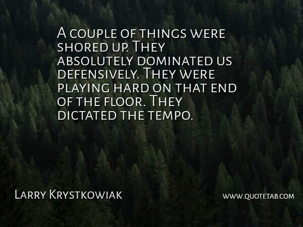 Larry Krystkowiak Quote About Absolutely, Couple, Dictated, Dominated, Hard: A Couple Of Things Were...