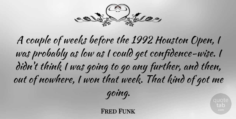 Fred Funk Quote About Couple, Houston, Low, Weeks, Won: A Couple Of Weeks Before...