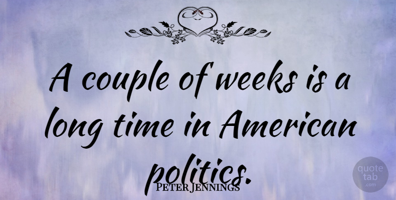 Peter Jennings Quote About Couple, Long, Week: A Couple Of Weeks Is...