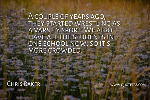 Chris Baker Quote About Couple, School, Students, Wrestling: A Couple Of Years Ago...