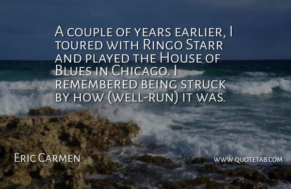 Eric Carmen Quote About Blues, Couple, House, Played, Remembered: A Couple Of Years Earlier...