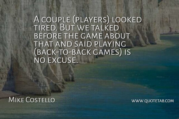 Mike Costello Quote About Couple, Game, Looked, Playing, Talked: A Couple Players Looked Tired...