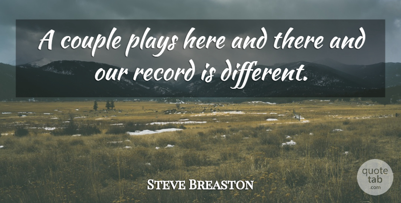 Steve Breaston Quote About Couple, Plays, Record: A Couple Plays Here And...