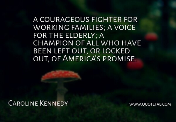 Caroline Kennedy Quote About Champion, Courageous, Fighter, Left, Locked: A Courageous Fighter For Working...