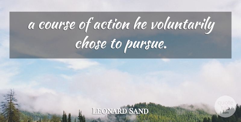 Leonard Sand Quote About Action, Chose, Course: A Course Of Action He...