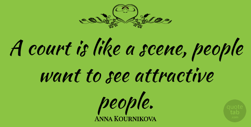 Anna Kournikova Quote About People, Want, Scene: A Court Is Like A...