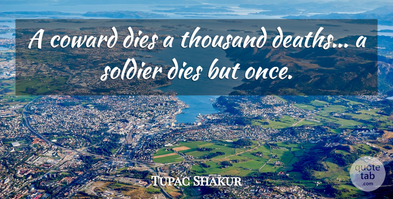 Tupac Shakur Quote About Coward, Dies, Soldier, Thousand: A Coward Dies A Thousand...