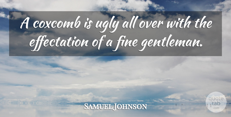Samuel Johnson Quote About Ignorance, Gentleman, Ugly: A Coxcomb Is Ugly All...