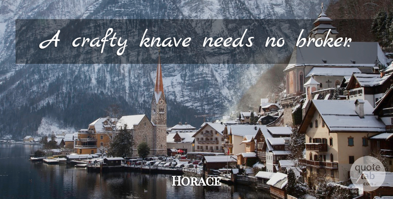 Horace Quote About Knaves, Needs, Crime: A Crafty Knave Needs No...