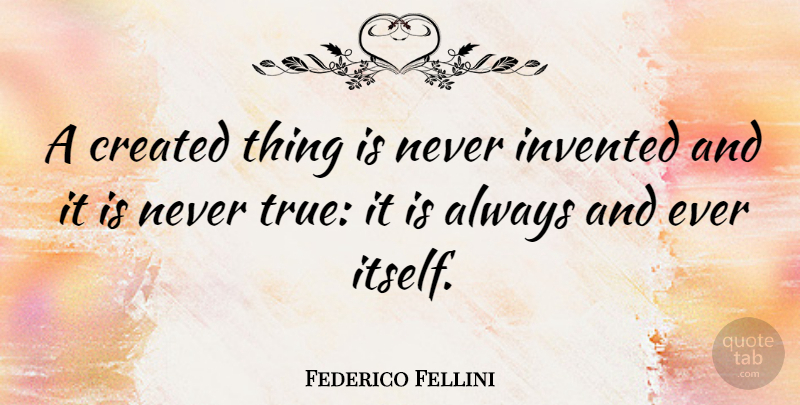 Federico Fellini Quote About undefined: A Created Thing Is Never...
