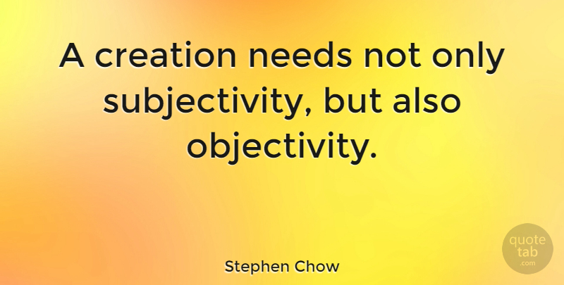 Stephen Chow Quote About Objectivity, Subjectivity, Needs: A Creation Needs Not Only...