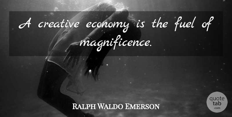 Ralph Waldo Emerson Quote About Creative, Magnificence, Fuel: A Creative Economy Is The...