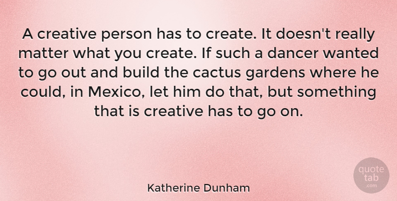 Katherine Dunham Quote About Art, Garden, Dancer: A Creative Person Has To...