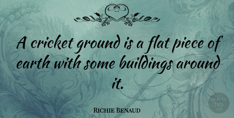 Richie Benaud Quote About Pieces, Earth, Building: A Cricket Ground Is A...