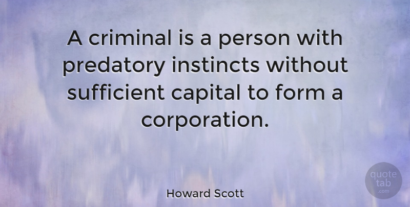 Howard Scott Quote About Form, Sufficient: A Criminal Is A Person...
