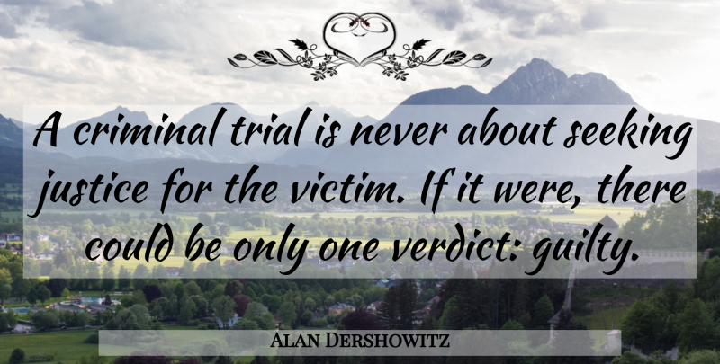 Alan Dershowitz Quote About Justice, Criminals, Trials: A Criminal Trial Is Never...