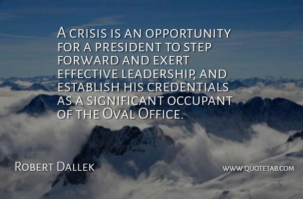 Robert Dallek Quote About Crisis, Effective, Establish, Exert, Forward: A Crisis Is An Opportunity...