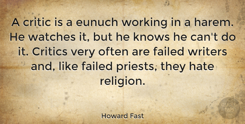 Howard Fast Quote About Critics, Failed, Knows, Religion, Watches: A Critic Is A Eunuch...
