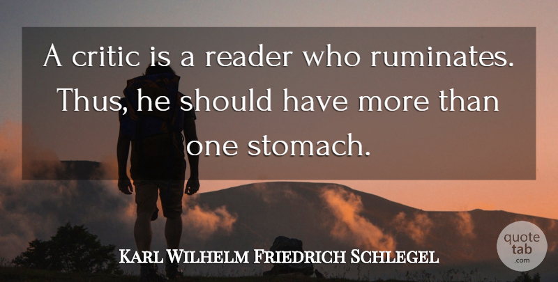 Karl Wilhelm Friedrich Schlegel Quote About Should Have, Criticism, Stomach: A Critic Is A Reader...