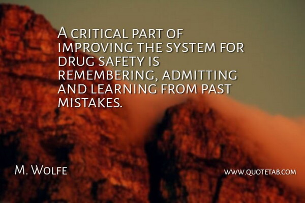 M. Wolfe Quote About Admitting, Critical, Improving, Learning, Past: A Critical Part Of Improving...