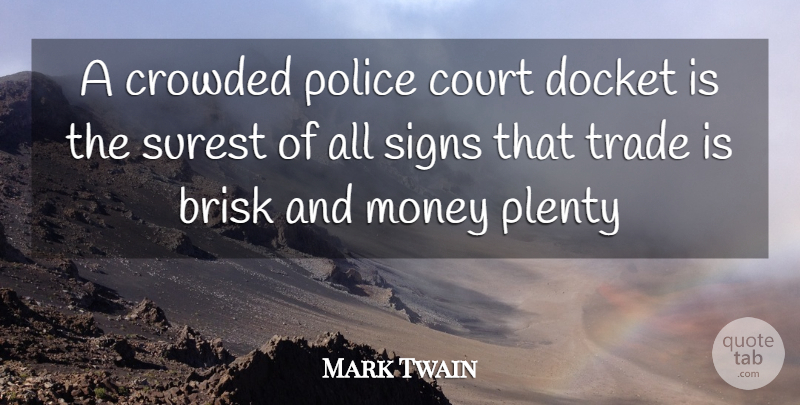 Mark Twain Quote About Court, Crowded, Money, Plenty, Police: A Crowded Police Court Docket...