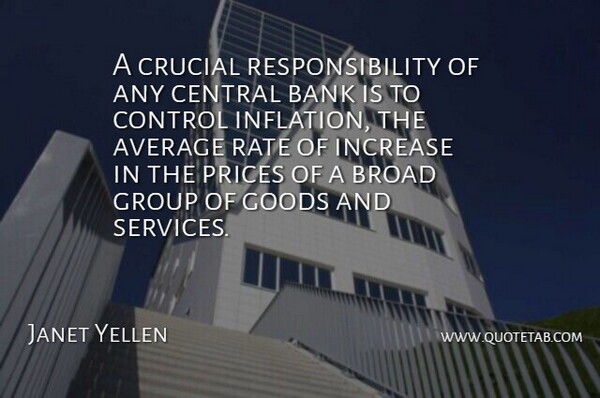 Janet Yellen Quote About Average, Broad, Central, Crucial, Goods: A Crucial Responsibility Of Any...