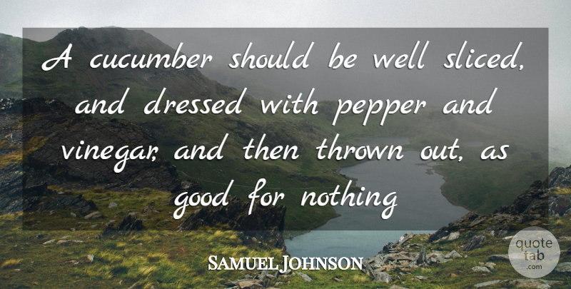 Samuel Johnson Quote About Cucumber, Dressed, Good, Pepper, Thrown: A Cucumber Should Be Well...