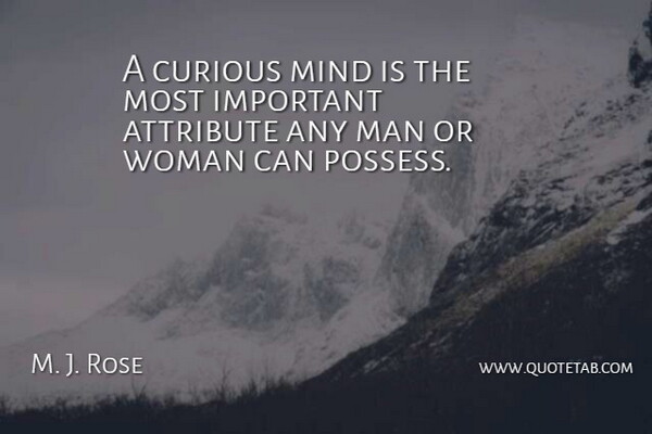 M. J. Rose Quote About Attribute, Curious, Man, Mind, Woman: A Curious Mind Is The...