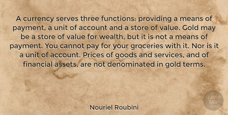 Nouriel Roubini Quote About Mean, Gold, Three: A Currency Serves Three Functions...