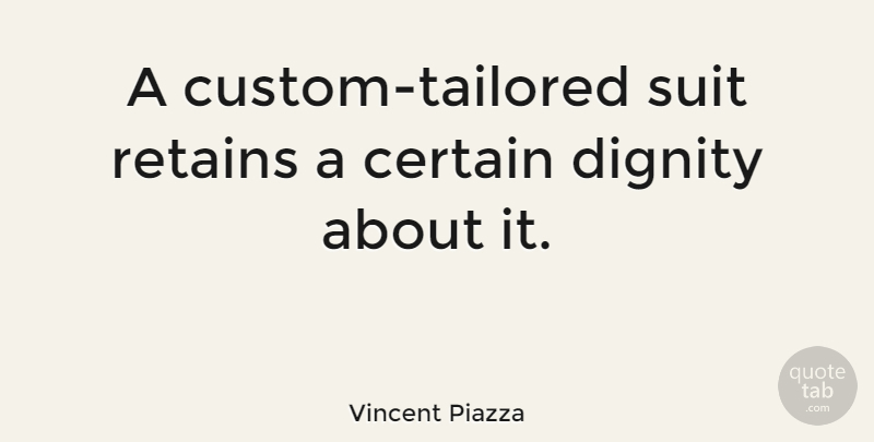 Vincent Piazza Quote About Suits, Dignity, Certain: A Custom Tailored Suit Retains...