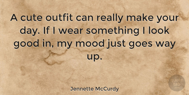 Jennette McCurdy Quote About Cute, Way, Looks: A Cute Outfit Can Really...