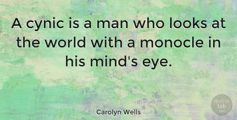 Carolyn Wells Quote About Eye, Men, Mind: A Cynic Is A Man...