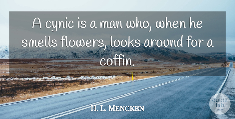 H. L. Mencken Quote About Funny, Flower, Humor: A Cynic Is A Man...