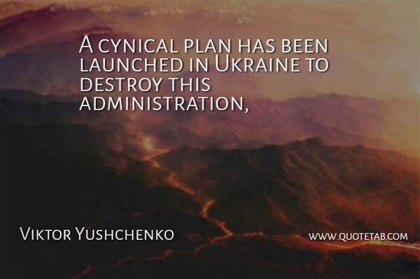 Viktor Yushchenko Quote About Ukraine, Cynical, Administration: A Cynical Plan Has Been...