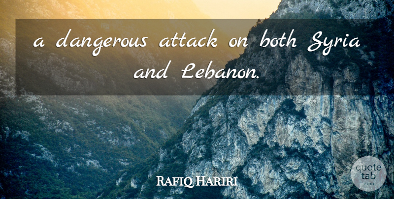 Rafiq Hariri Quote About Attack, Both, Dangerous, Syria: A Dangerous Attack On Both...