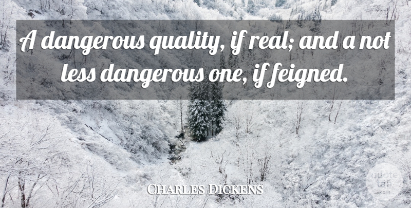 Charles Dickens Quote About Real, Words Of Wisdom, Quality: A Dangerous Quality If Real...