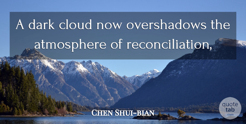 Chen Shui-bian Quote About Atmosphere, Cloud, Dark: A Dark Cloud Now Overshadows...